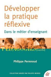 Philippe Perrenoud - Développer la pratique réflexive dans le métier d'enseignant - Professionnalisation et raison pédagogique.
