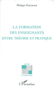 Philippe Perrenoud - La formation des enseignants, entre théorie et pratique.