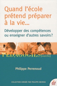 Philippe Perrenoud - Quand l'école prétend préparer à la vie... - Développer des compétences ou enseigner des savoirs ?.