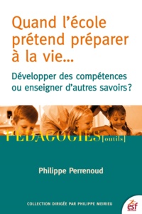 Philippe Perrenoud - Quand l'école prétend préparer à la vie... - Développer des compétences ou enseigner des savoirs ?.