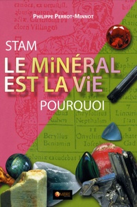 Philippe Perrot-Minnot - Stam, le minéral est la vie, pourquoi.