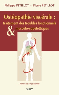 Philippe Pétillot et Pierre Pétillot - Ostéopathie viscérale : traitement des troubles fonctionnels et musculo-squelettiques.