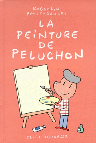 Philippe Petit-Roulet et Lionel Koechlin - La Peinture De Peluchon.