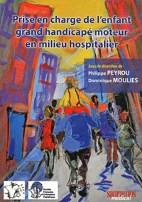 Philippe Peyrou et Dominique Moulies - Prise en charge de l'enfant grand handicapé moteur en milieu hospitalier.