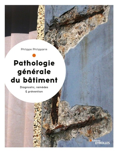 La pathologie générale du bâtiment. Diagnostic et remèdes, coûts et prévention