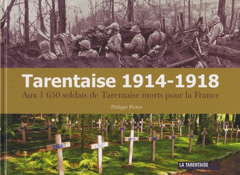 Philippe Pichot - Tarentaise 1914-1918 - Aux 1 650 soldats de Tarentaise morts pour la France.