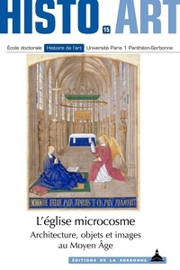 Philippe Plagnieux et Anne-Orange Poilpré - L'église microcosme - Architecture, objets et images au Moyen Age.