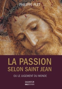 Philippe Plet - La Passion selon saint Jean - Ou le jugement du monde.