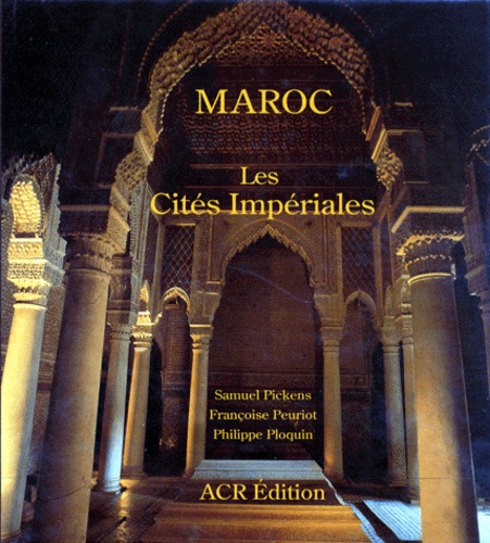 Philippe Ploquin et Samuel Pickens - Maroc. Les Cites Imperiales.