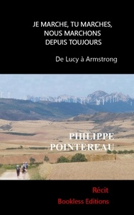 Philippe Pointereau - Je marche, tu marches, nous marchons depuis toujours - De Lucy à Armstrong.