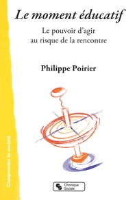 Philippe Poirier - Le moment éducatif - Le pouvoir d'agir au risque de la rencontre.