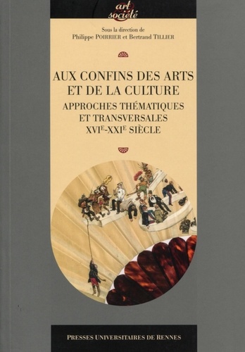Philippe Poirrier et Bertrand Tillier - Aux confins des arts et de la culture - Approches thématiques et transversales XVIe-XXIe siècle.
