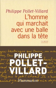 Philippe Pollet-Villard - L'homme qui marchait avec une balle dans la tête.