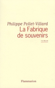 Philippe Pollet-Villard - La Fabrique de souvenirs.