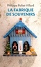 Philippe Pollet-Villard - La Fabrique de Souvenirs.