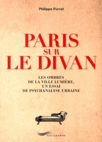 Philippe Porret - Paris sur le divan - Les ombres de la ville lumière, un essai de psychanalyse urbaine.