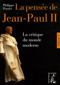 Philippe Portier - La pensée de Jean-Paul II - Tome 1 : La critique du monde moderne.