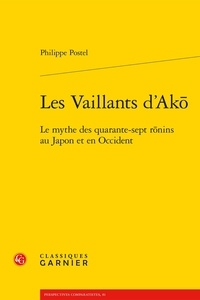 Philippe Postel - Les Vaillants d'Ak - Le mythe des quarante-sept rônins au Japon et en Occident.
