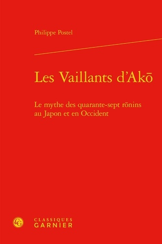 Les Vaillants d'Ak. Le mythe des quarante-sept ronins au Japon et en Occident