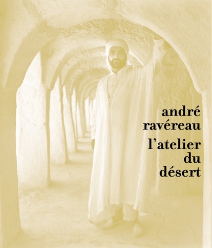 Philippe Potié et Rémi Baudouï - André Ravéreau - L'atelier du désert.
