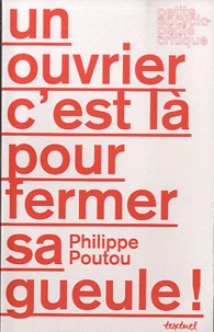Philippe Poutou - Un ouvrier c'est là pour fermer sa gueule !.