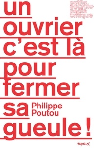 Philippe Poutou - Un ouvrier c'est là pour fermer sa gueule !.