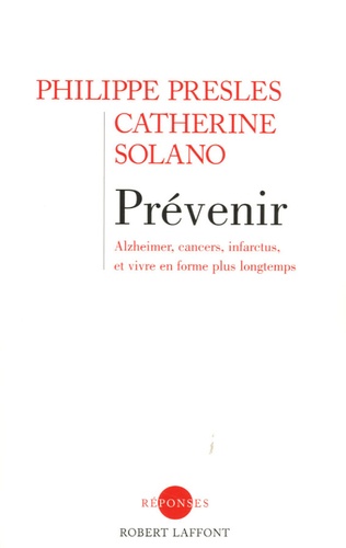 Philippe Presles et Catherine Solano - Prévenir - Alzheimer, cancers, infarctus, et vivre en forme plus longtemps.