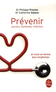Philippe Presles et Catherine Solano - Prévenir - Cancers, Alzheimer, infarctus et vivre en forme plus longtemps.