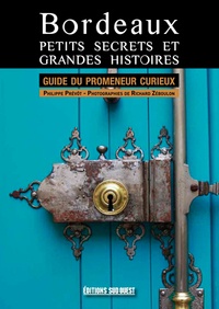 Philippe Prévôt et Richard Zéboulon - Bordeaux, petits secrets et grandes histoires.
