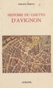 Philippe Prévôt - Histoire du ghetto d'Avignon - À travers la carrière des juifs d'Avignon.