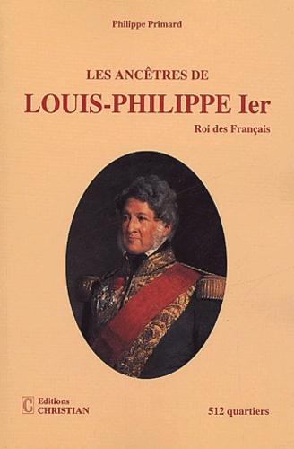 Philippe Primard - Les ancêtres de Louis-Philippe Ier, Roi des Français - 512 quartiers.