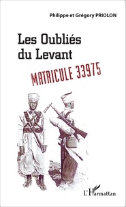 Philippe Priolon et Grégory Priolon - Les oubliés du Levant - Matricule 33975.