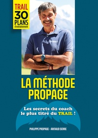 Philippe Propage et Arnaud Serre - La méthode Propage - Les secrets du coach le plus titré du trail !.