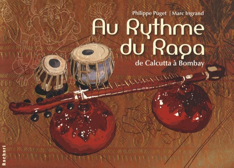Philippe Puget et Marc Ingrand - Au rythme du raga - De Calcutta à Bombay. 1 CD audio