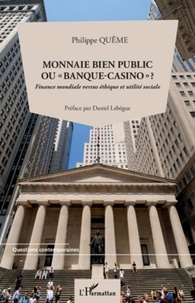 Philippe Quême - Monnaie bien public ou "banque-casino"? - Finance mondiale versus éthique et utilité sociale.