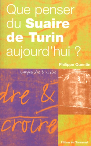 Philippe Quentin - Que penser du Suaire de Turin aujourd'hui ?.