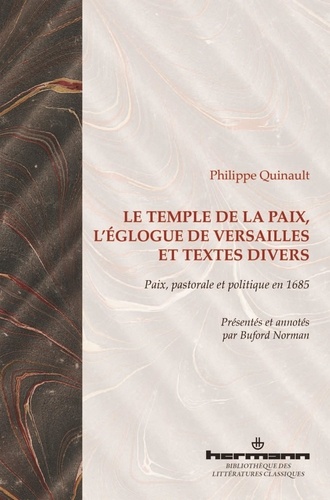 Philippe Quinault et Buford Norman - Le temple de la Paix, L'églogue de Versailles et textes divers - Paix, pastorale et politique en 1685.