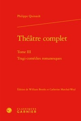 Théâtre complet. Tome 3, Tragi-comédies romanesques