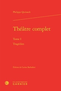Philippe Quinault - Théâtre complet - Tome 1, Tragédies.