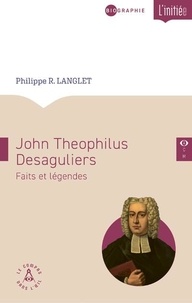 Philippe R. Langlet - John Theophilus Desaguliers (1683-1744) - Faits et légendes.