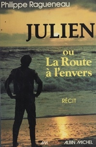 Philippe Ragueneau - Julien ou la Route à l'envers - Récit.