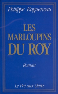 Philippe Ragueneau - Les Marloupins du roy.