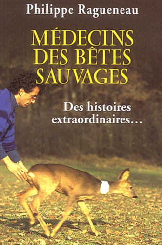 Philippe Ragueneau - Médecins des bêtes sauvages.