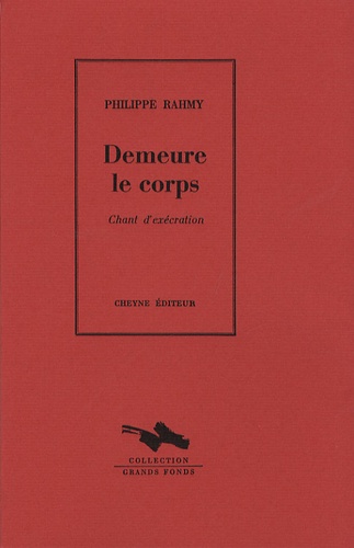 Philippe Rahmy - Demeure le corps - Chant d'exécration.