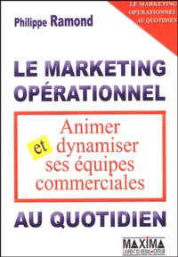 Philippe Ramond - Animer et dynamiser ses équipes commerciales - Le marketing opérationnel au quotidien.