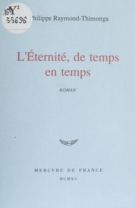 Philippe Raymond-Thimonga - L'Éternité, de temps en temps.