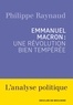 Philippe Raynaud - Emmanuel Macron : une révolution bien tempérée.