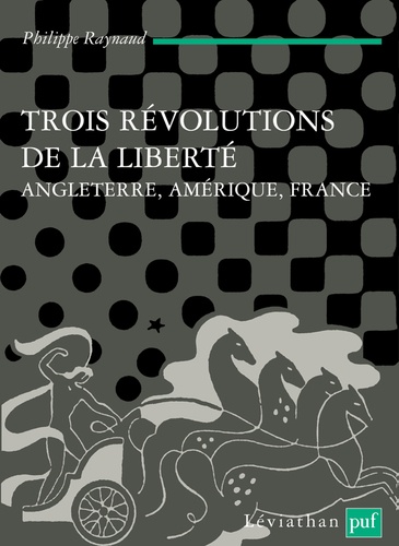 Philippe Raynaud - Trois révolutions de la liberté - Angleterre, Amérique, France.