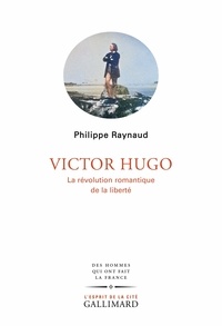 Philippe Raynaud - Victor Hugo - La révolution romantique de la liberté.