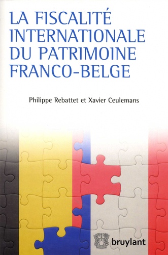 Philippe Rebattet et Xavier Ceulemans - La fiscalité internationale du patrimoine franco-belge.
